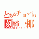 とあるチョッパーの刻締・椰子（刻締パルメ）