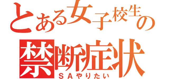 とある女子校生の禁断症状（ＳＡやりたい）