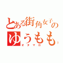 とある街角女子高生のゆうもも（オタマロ）