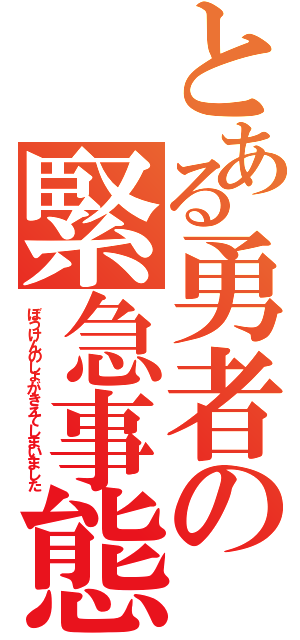 とある勇者の緊急事態（ぼうけんのしょがきえてしまいました）