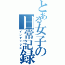 とある女子の日常記録（インデックス）