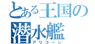 とある王国の潜水艦（アリコーン）