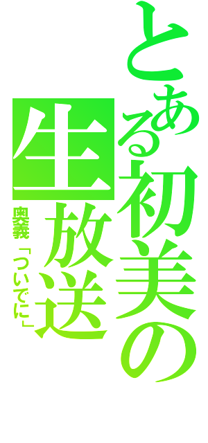 とある初美の生放送（奥義「ついでに」）