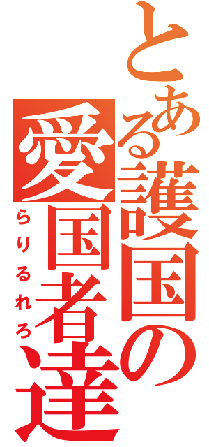 とある護国の愛国者達（らりるれろ）