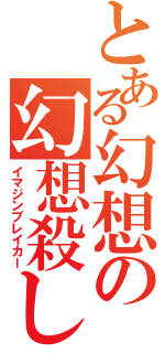 とある幻想の幻想殺し（イマジンブレイカー）