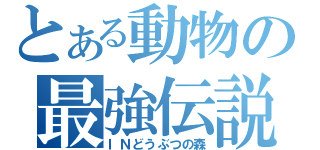 とある動物の最強伝説（ＩＮどうぶつの森）