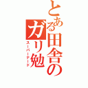 とある田舎のガリ勉（スーパーナード）