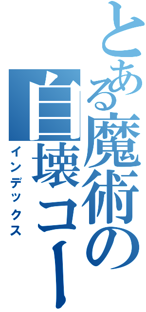 とある魔術の自壊コード（インデックス）