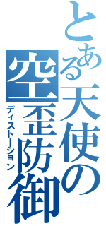 とある天使の空歪防御（ディスト―ション）