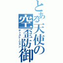 とある天使の空歪防御（ディスト―ション）