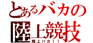 とあるバカの陸上競技（陸上バカ！！）