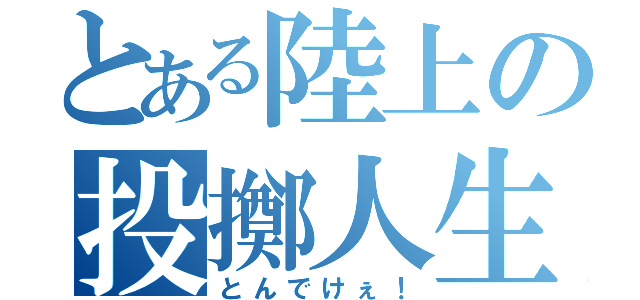 とある陸上の投擲人生（とんでけぇ！）