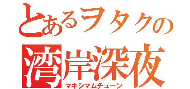 とあるヲタクの湾岸深夜（マキシマムチューン）