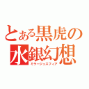 とある黒虎の水銀幻想（ミラージュスフィア）