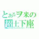 とあるヲ米の超土下座（ヲコメサマァア！！）