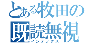 とある牧田の既読無視（インデックス）