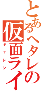 とあるヘタレの仮面ライダー（ギャレン）