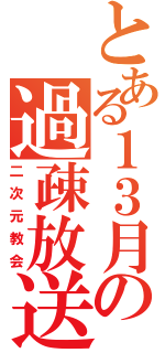 とある１３月の過疎放送（二次元教会）