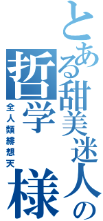 とある甜美迷人の哲学　様（全人類緋想天）