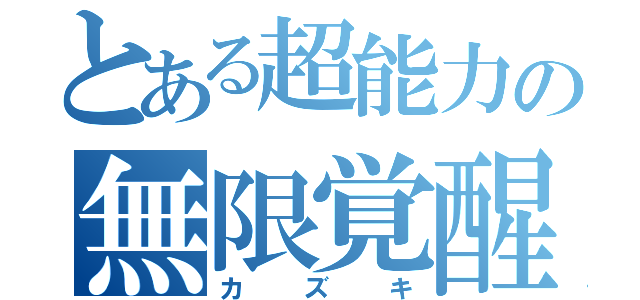 とある超能力の無限覚醒（カズキ）