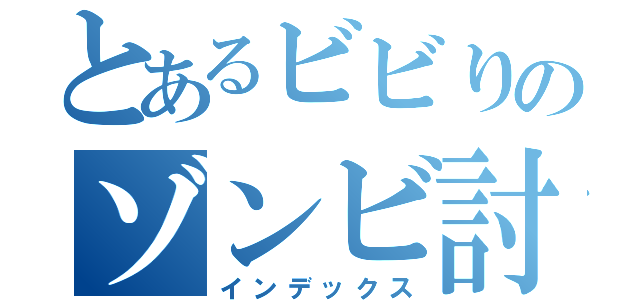 とあるビビりのゾンビ討伐（インデックス）