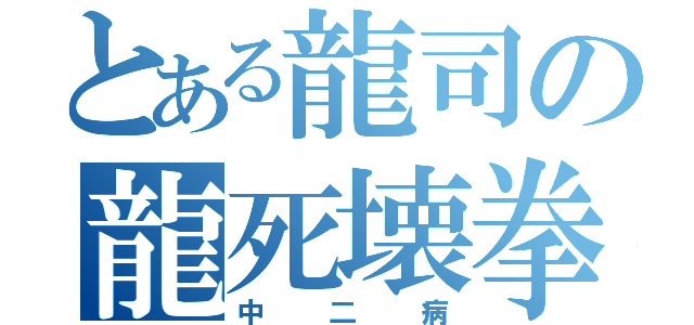 とある龍司の龍死壊拳（中二病）