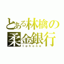 とある林檎の柔金銀行（Ｉｐｈｏｎｅ）