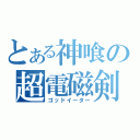 とある神喰の超電磁剣（ゴッドイーター）