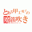 とある甲工電子科の魔笛吹き（サキソフォーン）