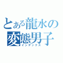 とある龍水の変態男子（インデックス）