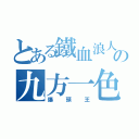 とある鐵血浪人の九方一色（爆頭王）