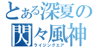 とある深夏の閃々風神（ライジングエア）