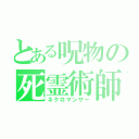 とある呪物の死霊術師（ネクロマンサー）