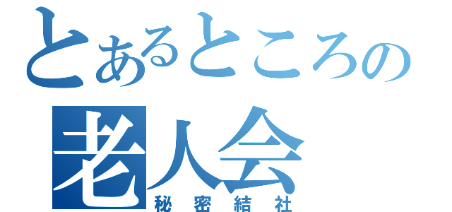 とあるところの老人会（秘密結社）