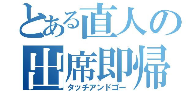 とある直人の出席即帰（タッチアンドゴー）