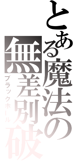 とある魔法の無差別破壊（ブラックホール）