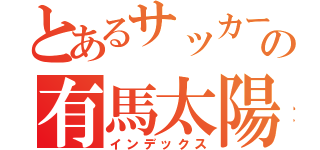 とあるサッカー部の有馬太陽（インデックス）