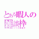 とある暇人の雑談枠（コラボ募集中）