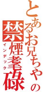 とあるお兄ちゃんの禁煙耄碌（インデック）