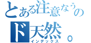 とある注意なうのド天然。（インデックス）