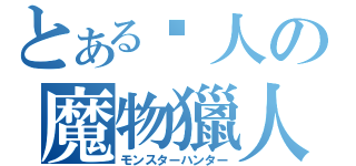 とある猎人の魔物獵人（モンスターハンター）