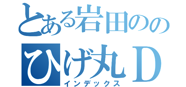 とある岩田ののひげ丸ＤＪ（インデックス）