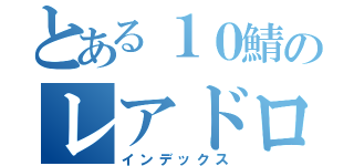 とある１０鯖のレアドロ（インデックス）