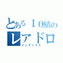 とある１０鯖のレアドロ（インデックス）