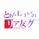 とあるＬＩＮＥのリア友グループ（エンジョイライフ）