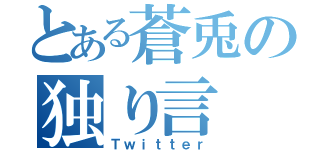 とある蒼兎の独り言（Ｔｗｉｔｔｅｒ）