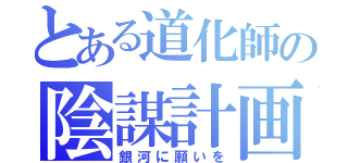 とある道化師の陰謀計画（銀河に願いを）