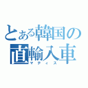 とある韓国の直輸入車（マティス）