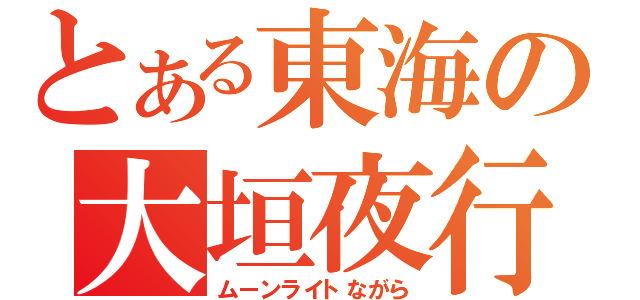 とある東海の大垣夜行（ムーンライトながら）