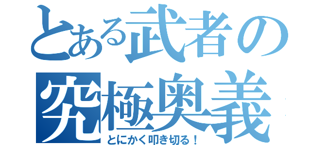 とある武者の究極奥義（とにかく叩き切る！）